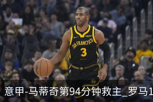 意甲-马蒂奇第94分钟救主 罗马1-1战平近3轮不胜